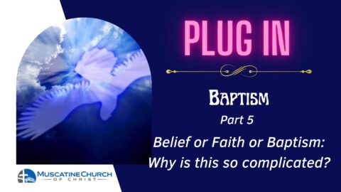 Plug In – Baptism Part 5 – Belief or Faith or Baptism 7/2/23